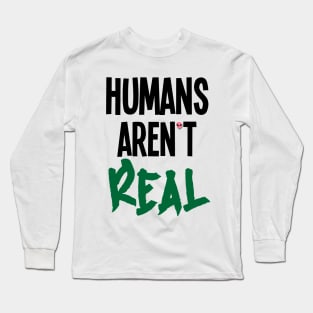 Humans Aren't Real Long Sleeve T-Shirt